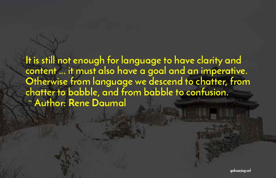 Rene Daumal Quotes: It Is Still Not Enough For Language To Have Clarity And Content ... It Must Also Have A Goal And