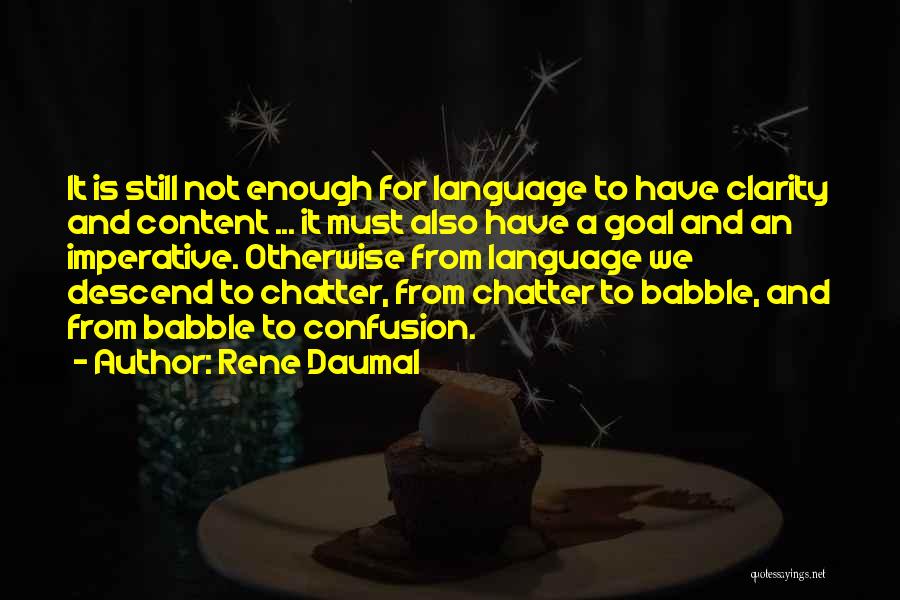 Rene Daumal Quotes: It Is Still Not Enough For Language To Have Clarity And Content ... It Must Also Have A Goal And