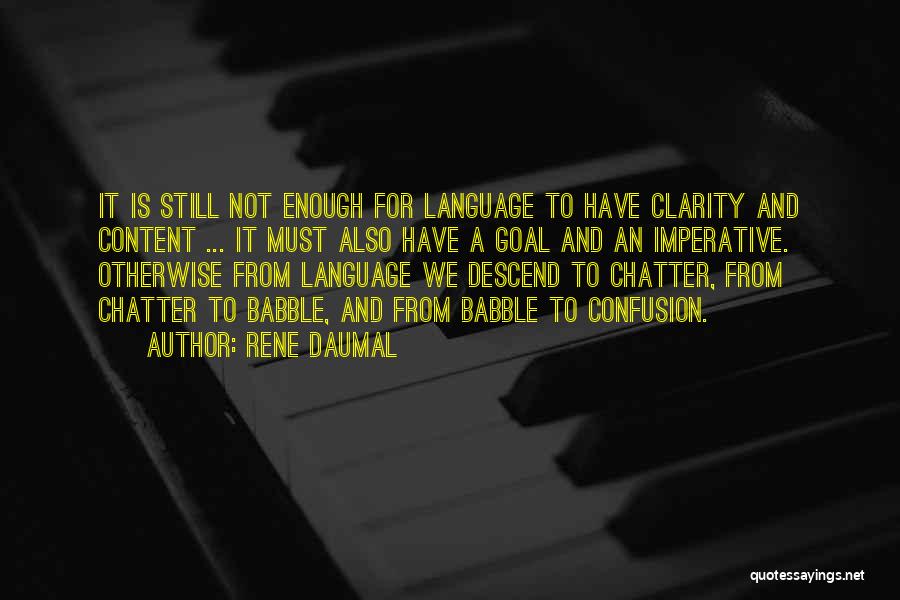 Rene Daumal Quotes: It Is Still Not Enough For Language To Have Clarity And Content ... It Must Also Have A Goal And