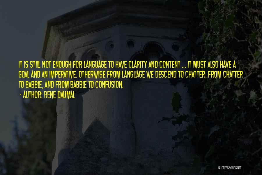 Rene Daumal Quotes: It Is Still Not Enough For Language To Have Clarity And Content ... It Must Also Have A Goal And