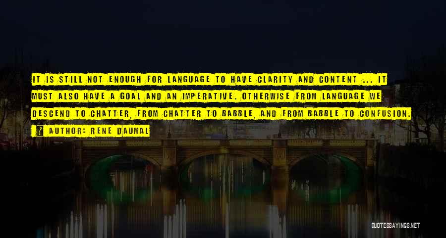 Rene Daumal Quotes: It Is Still Not Enough For Language To Have Clarity And Content ... It Must Also Have A Goal And