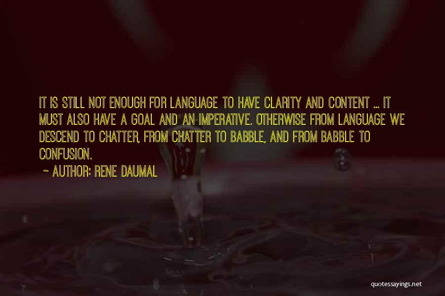 Rene Daumal Quotes: It Is Still Not Enough For Language To Have Clarity And Content ... It Must Also Have A Goal And