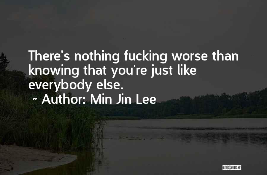 Min Jin Lee Quotes: There's Nothing Fucking Worse Than Knowing That You're Just Like Everybody Else.