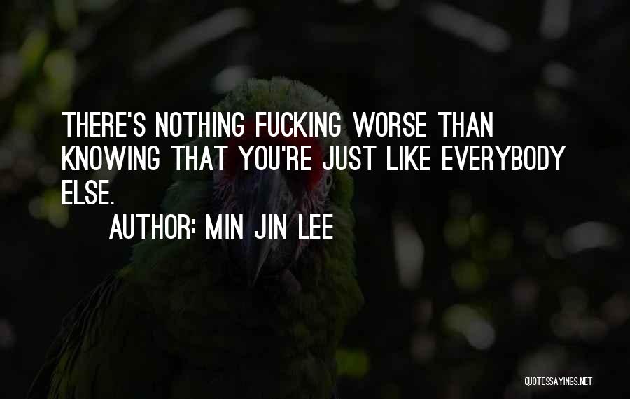 Min Jin Lee Quotes: There's Nothing Fucking Worse Than Knowing That You're Just Like Everybody Else.