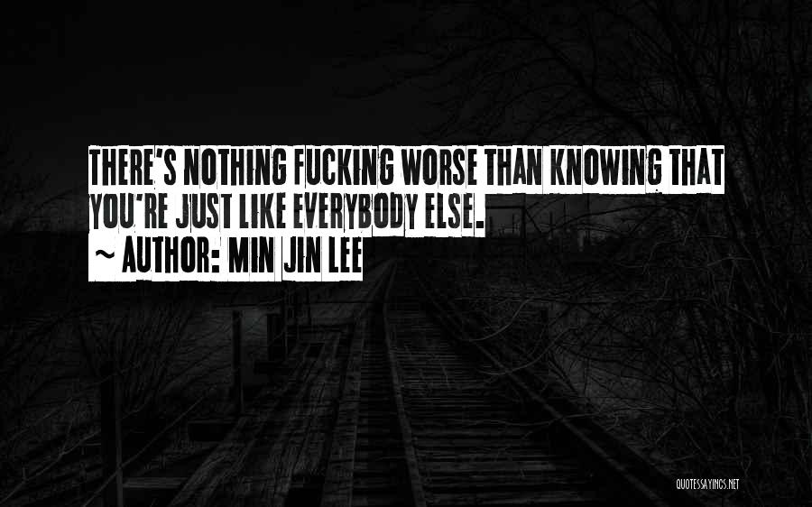 Min Jin Lee Quotes: There's Nothing Fucking Worse Than Knowing That You're Just Like Everybody Else.