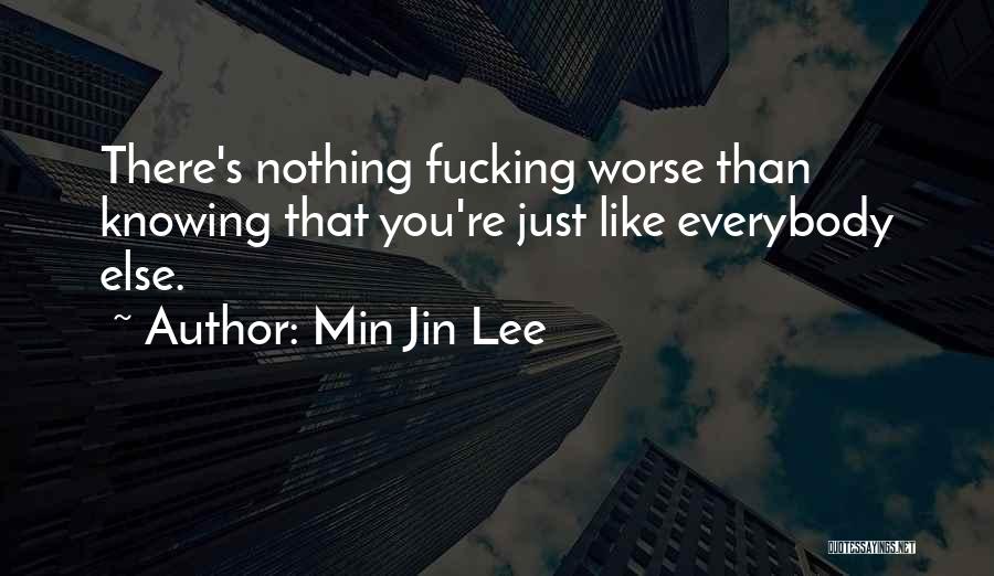 Min Jin Lee Quotes: There's Nothing Fucking Worse Than Knowing That You're Just Like Everybody Else.