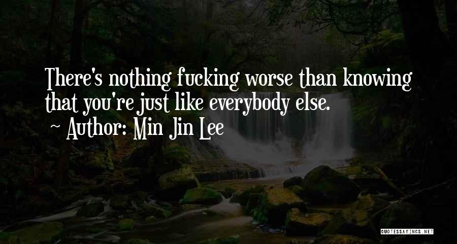 Min Jin Lee Quotes: There's Nothing Fucking Worse Than Knowing That You're Just Like Everybody Else.