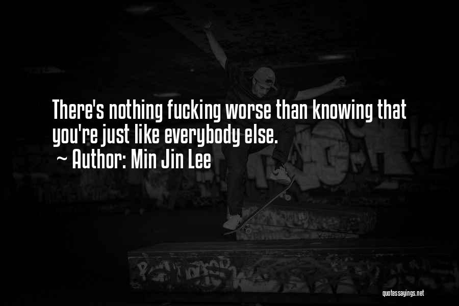 Min Jin Lee Quotes: There's Nothing Fucking Worse Than Knowing That You're Just Like Everybody Else.