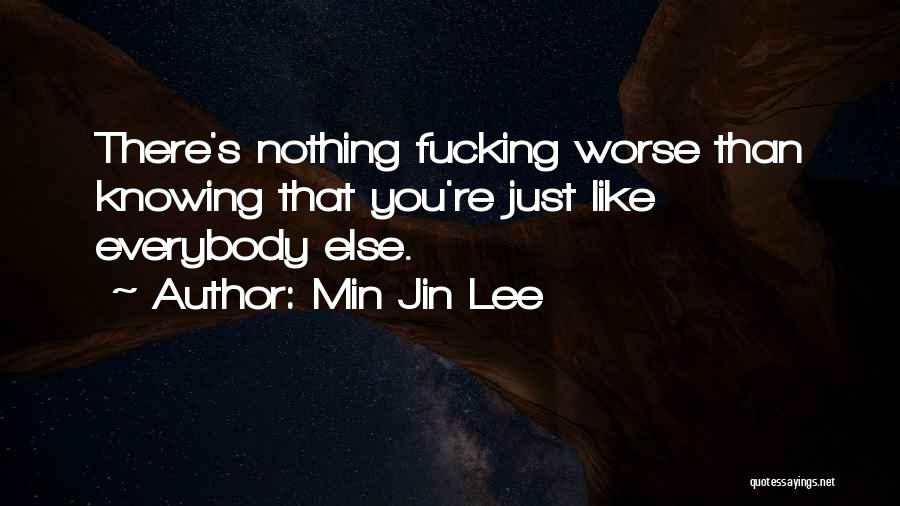 Min Jin Lee Quotes: There's Nothing Fucking Worse Than Knowing That You're Just Like Everybody Else.