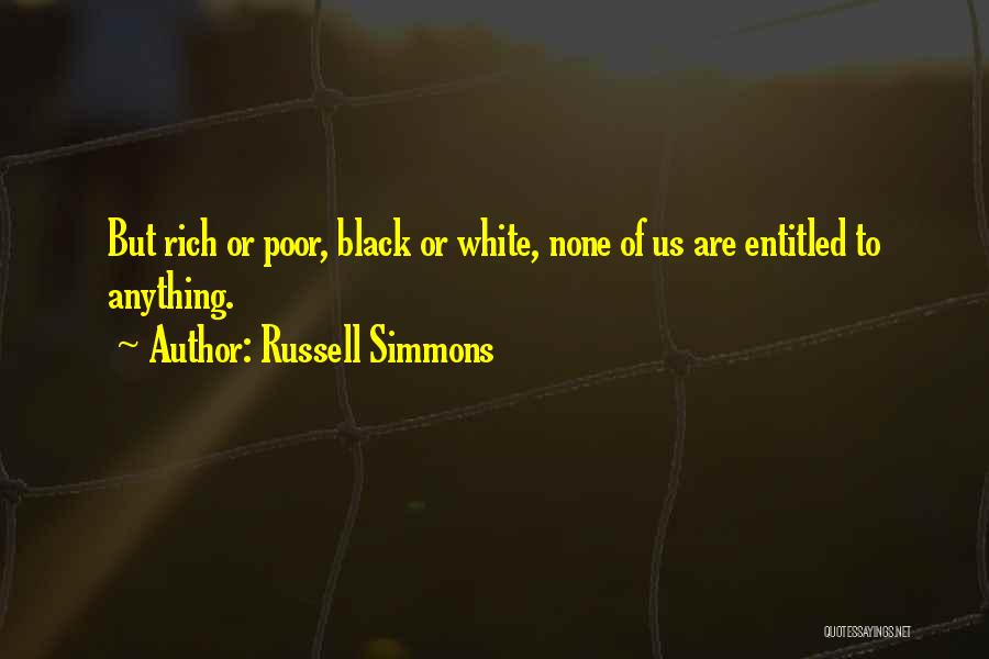 Russell Simmons Quotes: But Rich Or Poor, Black Or White, None Of Us Are Entitled To Anything.
