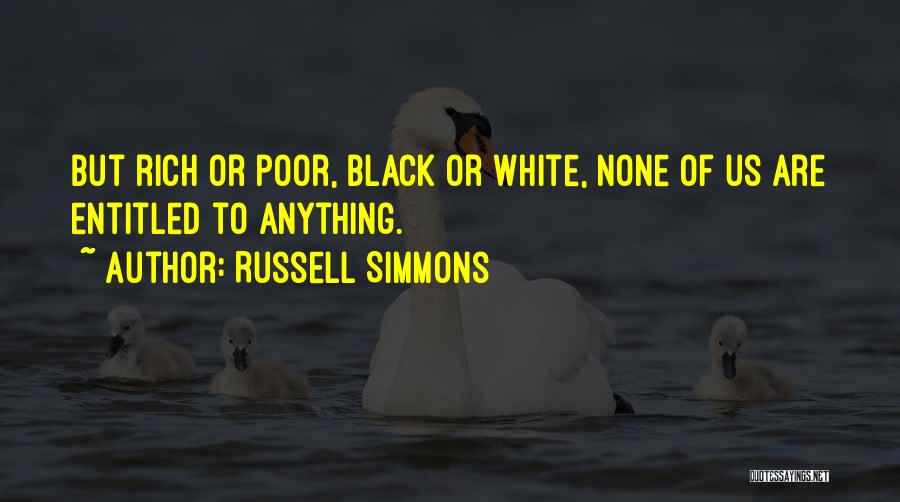 Russell Simmons Quotes: But Rich Or Poor, Black Or White, None Of Us Are Entitled To Anything.