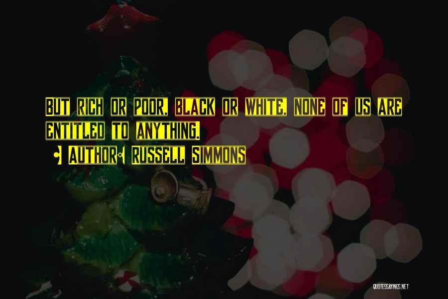 Russell Simmons Quotes: But Rich Or Poor, Black Or White, None Of Us Are Entitled To Anything.