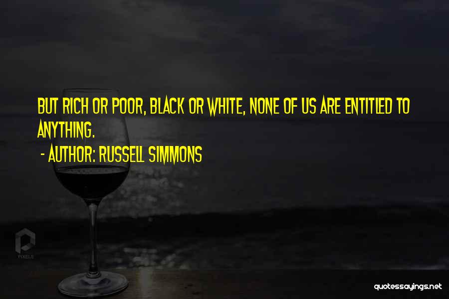 Russell Simmons Quotes: But Rich Or Poor, Black Or White, None Of Us Are Entitled To Anything.