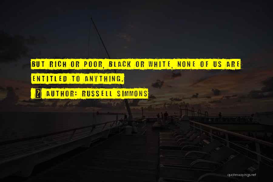 Russell Simmons Quotes: But Rich Or Poor, Black Or White, None Of Us Are Entitled To Anything.