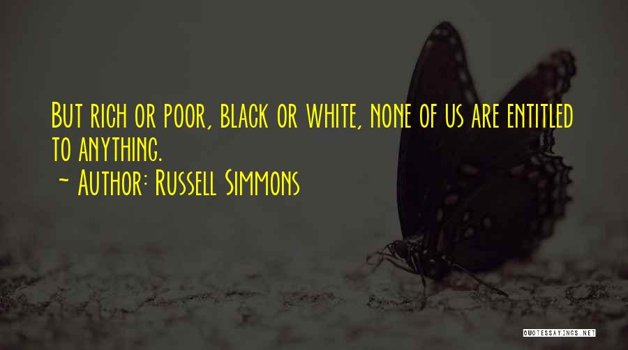 Russell Simmons Quotes: But Rich Or Poor, Black Or White, None Of Us Are Entitled To Anything.