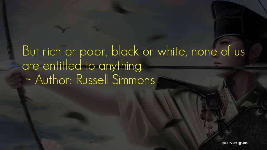 Russell Simmons Quotes: But Rich Or Poor, Black Or White, None Of Us Are Entitled To Anything.