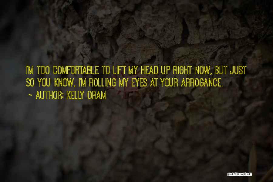 Kelly Oram Quotes: I'm Too Comfortable To Lift My Head Up Right Now, But Just So You Know, I'm Rolling My Eyes At