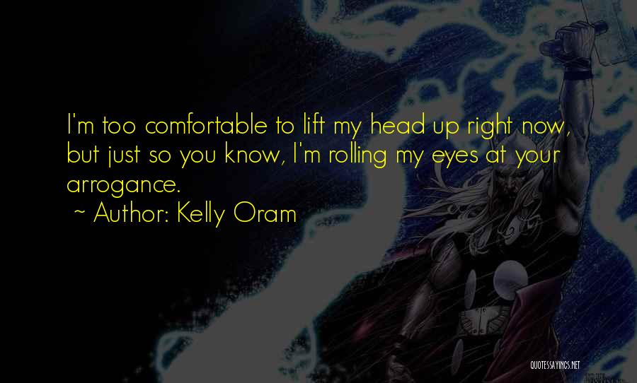 Kelly Oram Quotes: I'm Too Comfortable To Lift My Head Up Right Now, But Just So You Know, I'm Rolling My Eyes At