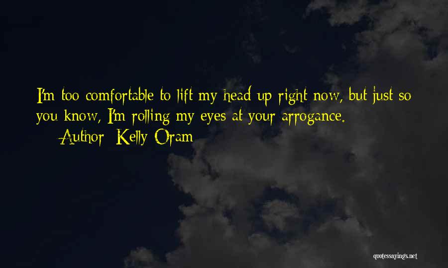 Kelly Oram Quotes: I'm Too Comfortable To Lift My Head Up Right Now, But Just So You Know, I'm Rolling My Eyes At