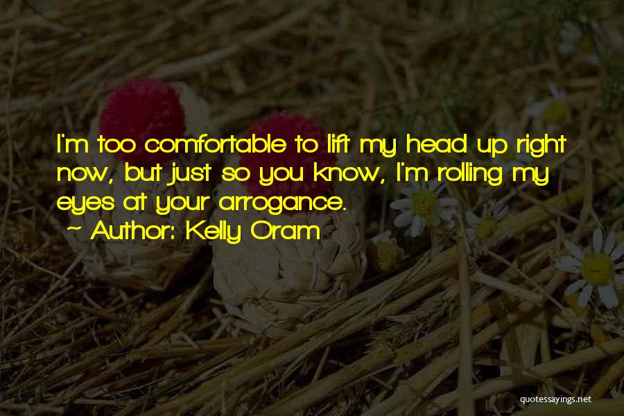 Kelly Oram Quotes: I'm Too Comfortable To Lift My Head Up Right Now, But Just So You Know, I'm Rolling My Eyes At