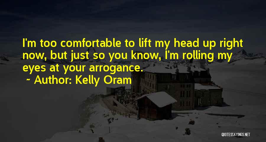 Kelly Oram Quotes: I'm Too Comfortable To Lift My Head Up Right Now, But Just So You Know, I'm Rolling My Eyes At