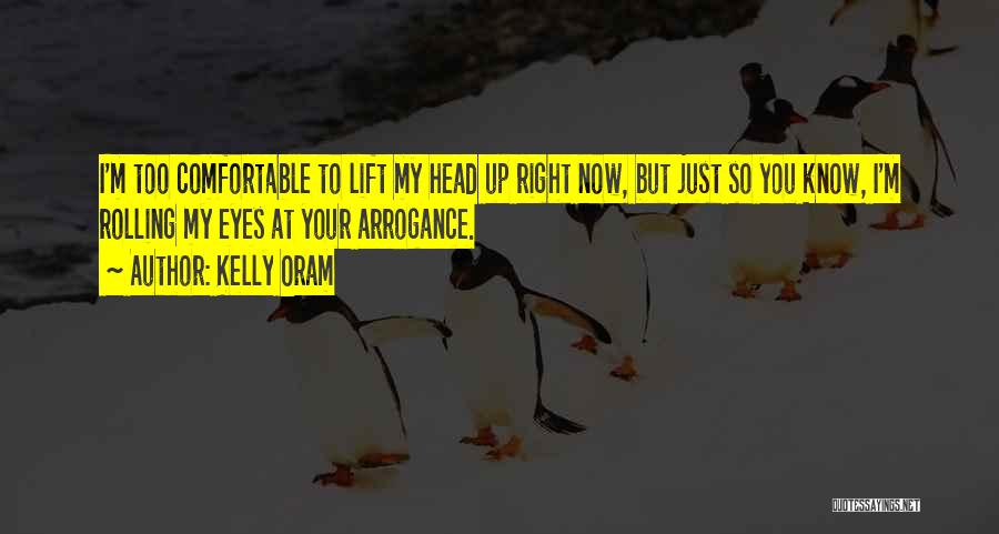 Kelly Oram Quotes: I'm Too Comfortable To Lift My Head Up Right Now, But Just So You Know, I'm Rolling My Eyes At