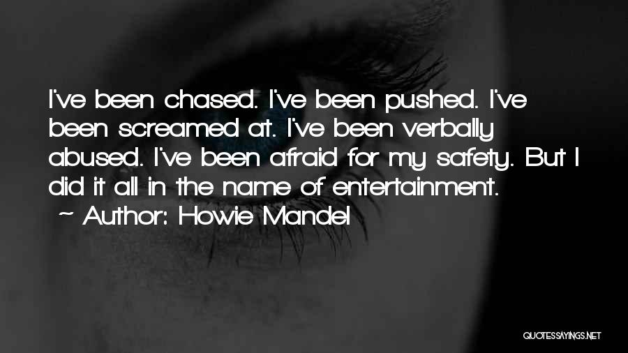 Howie Mandel Quotes: I've Been Chased. I've Been Pushed. I've Been Screamed At. I've Been Verbally Abused. I've Been Afraid For My Safety.