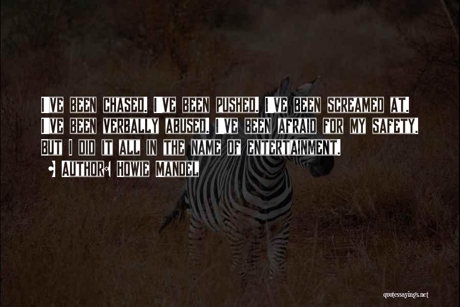 Howie Mandel Quotes: I've Been Chased. I've Been Pushed. I've Been Screamed At. I've Been Verbally Abused. I've Been Afraid For My Safety.