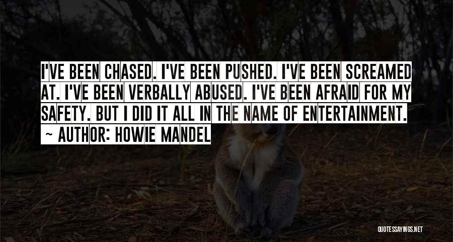 Howie Mandel Quotes: I've Been Chased. I've Been Pushed. I've Been Screamed At. I've Been Verbally Abused. I've Been Afraid For My Safety.