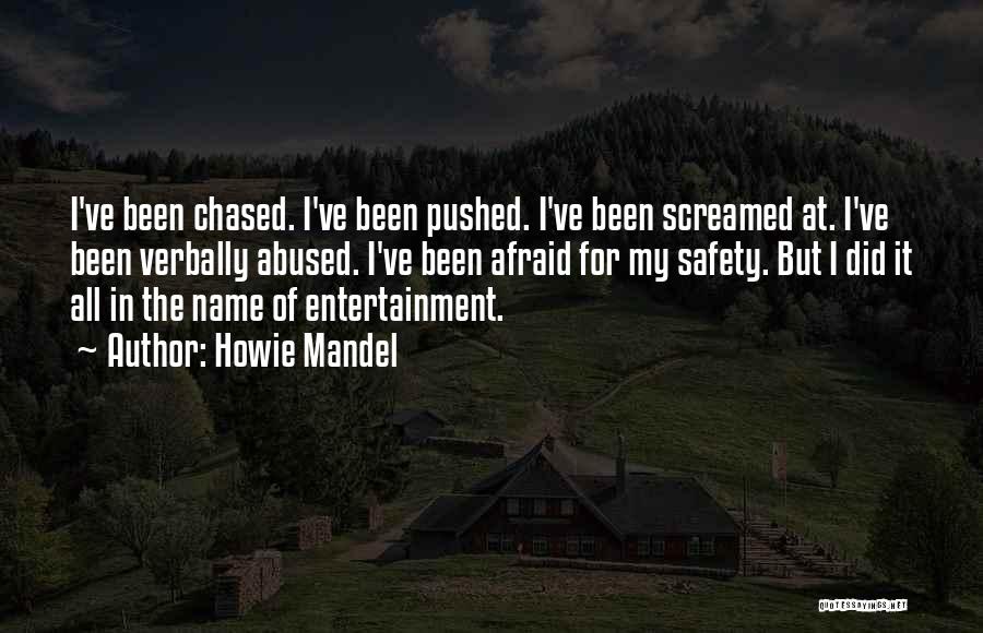 Howie Mandel Quotes: I've Been Chased. I've Been Pushed. I've Been Screamed At. I've Been Verbally Abused. I've Been Afraid For My Safety.