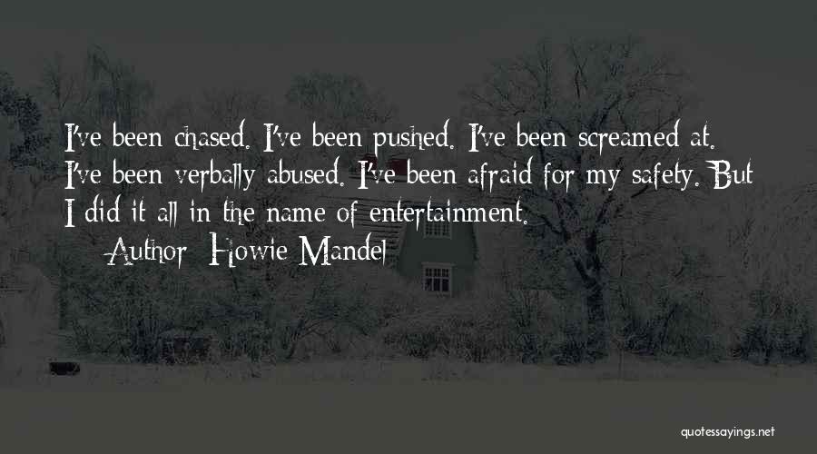 Howie Mandel Quotes: I've Been Chased. I've Been Pushed. I've Been Screamed At. I've Been Verbally Abused. I've Been Afraid For My Safety.