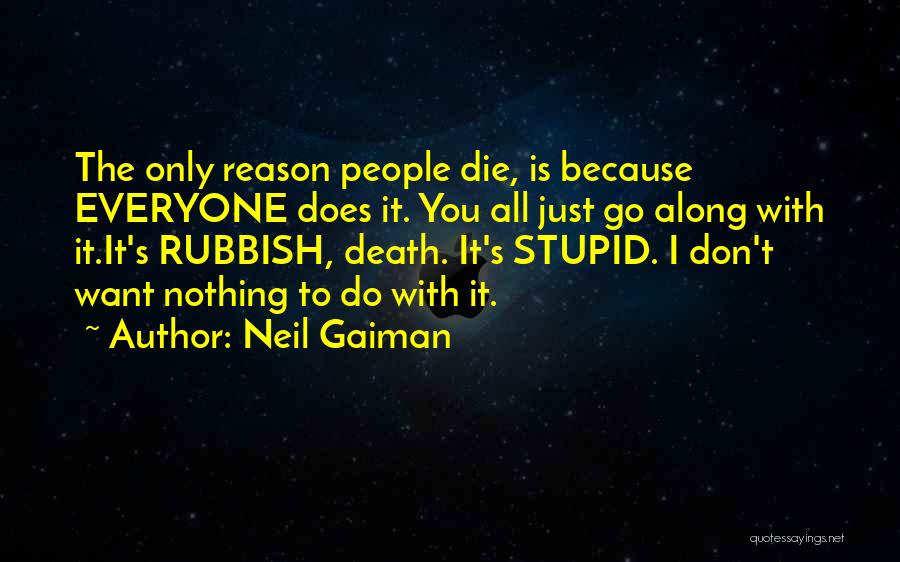 Neil Gaiman Quotes: The Only Reason People Die, Is Because Everyone Does It. You All Just Go Along With It.it's Rubbish, Death. It's