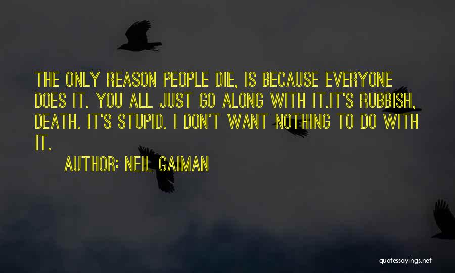 Neil Gaiman Quotes: The Only Reason People Die, Is Because Everyone Does It. You All Just Go Along With It.it's Rubbish, Death. It's