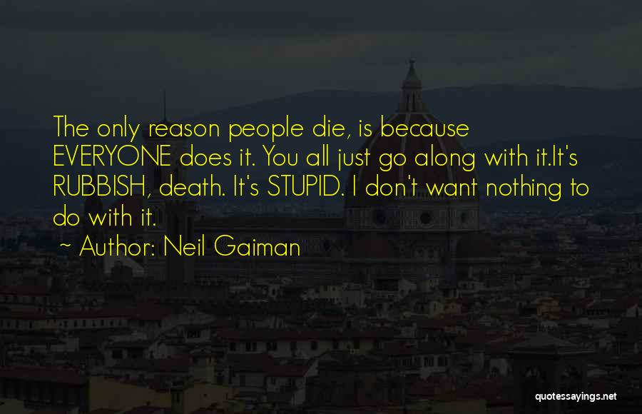 Neil Gaiman Quotes: The Only Reason People Die, Is Because Everyone Does It. You All Just Go Along With It.it's Rubbish, Death. It's