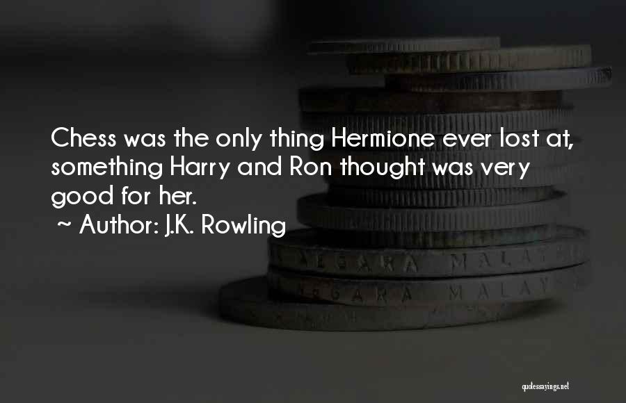 J.K. Rowling Quotes: Chess Was The Only Thing Hermione Ever Lost At, Something Harry And Ron Thought Was Very Good For Her.