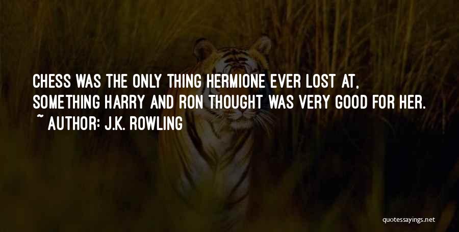 J.K. Rowling Quotes: Chess Was The Only Thing Hermione Ever Lost At, Something Harry And Ron Thought Was Very Good For Her.