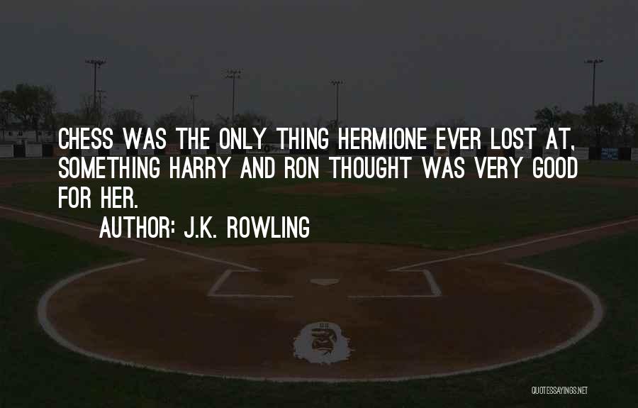 J.K. Rowling Quotes: Chess Was The Only Thing Hermione Ever Lost At, Something Harry And Ron Thought Was Very Good For Her.