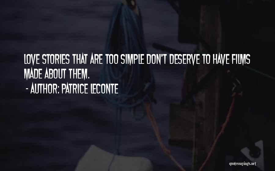 Patrice Leconte Quotes: Love Stories That Are Too Simple Don't Deserve To Have Films Made About Them.