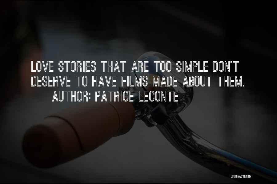 Patrice Leconte Quotes: Love Stories That Are Too Simple Don't Deserve To Have Films Made About Them.