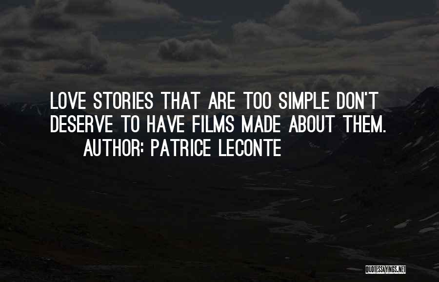 Patrice Leconte Quotes: Love Stories That Are Too Simple Don't Deserve To Have Films Made About Them.