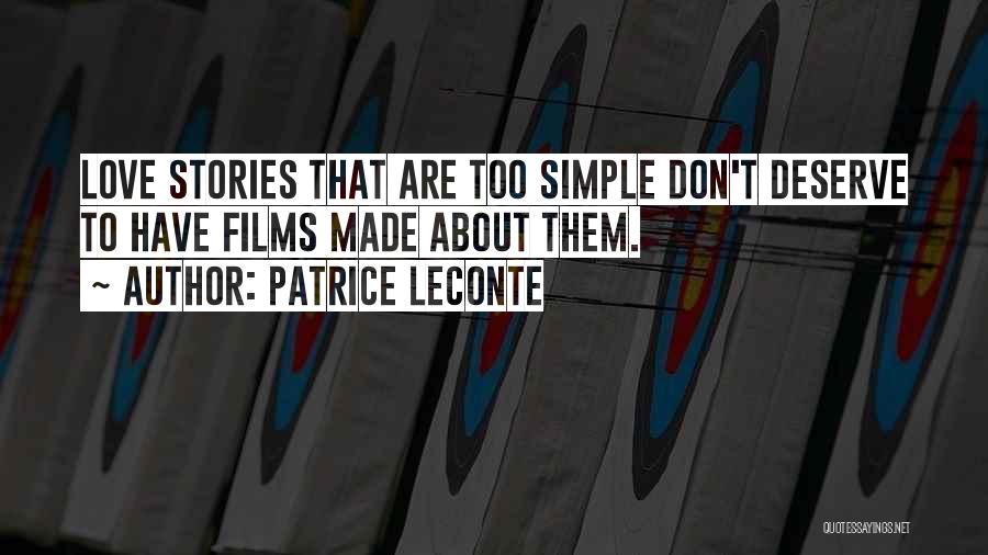 Patrice Leconte Quotes: Love Stories That Are Too Simple Don't Deserve To Have Films Made About Them.