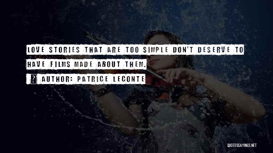 Patrice Leconte Quotes: Love Stories That Are Too Simple Don't Deserve To Have Films Made About Them.