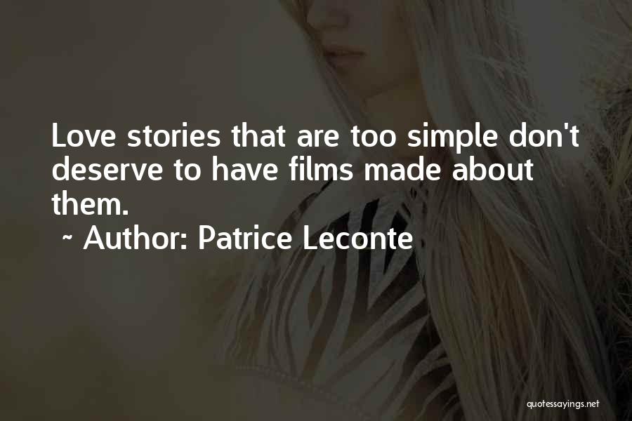 Patrice Leconte Quotes: Love Stories That Are Too Simple Don't Deserve To Have Films Made About Them.