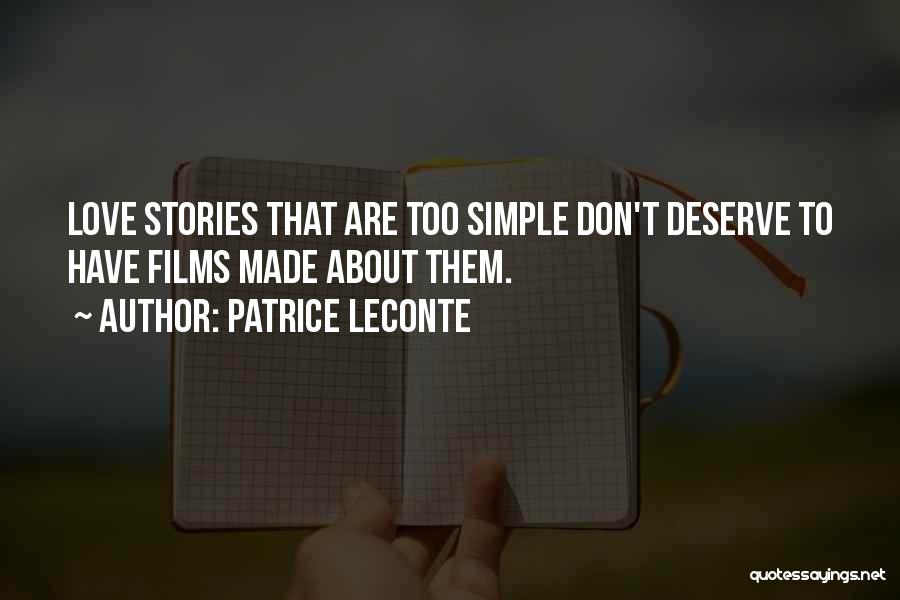 Patrice Leconte Quotes: Love Stories That Are Too Simple Don't Deserve To Have Films Made About Them.