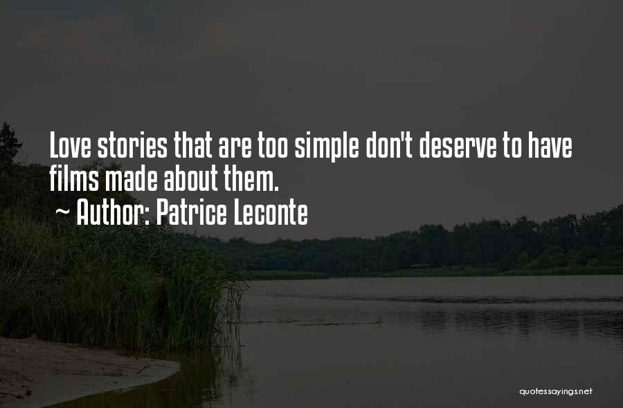 Patrice Leconte Quotes: Love Stories That Are Too Simple Don't Deserve To Have Films Made About Them.