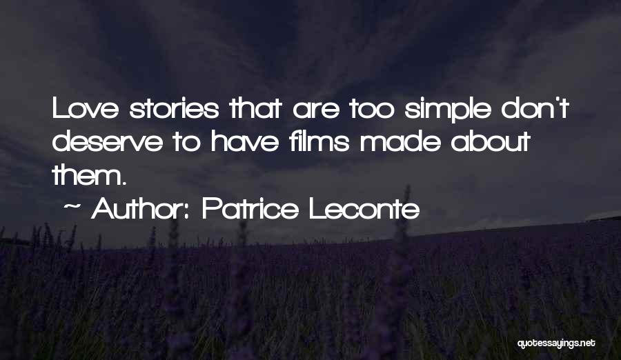 Patrice Leconte Quotes: Love Stories That Are Too Simple Don't Deserve To Have Films Made About Them.