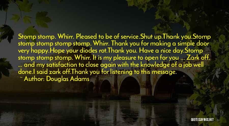 Douglas Adams Quotes: Stomp Stomp. Whirr. Pleased To Be Of Service.shut Up.thank You.stomp Stomp Stomp Stomp Stomp. Whirr. Thank You For Making A