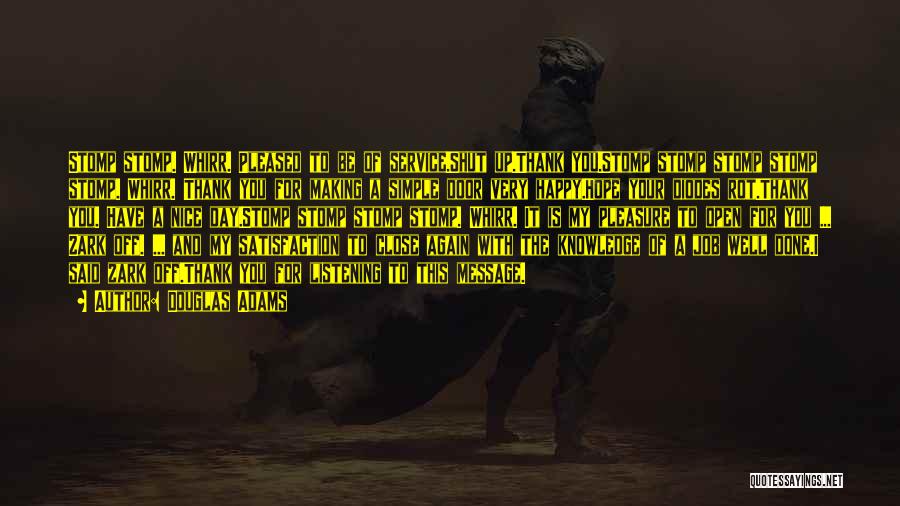 Douglas Adams Quotes: Stomp Stomp. Whirr. Pleased To Be Of Service.shut Up.thank You.stomp Stomp Stomp Stomp Stomp. Whirr. Thank You For Making A
