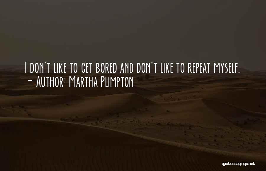Martha Plimpton Quotes: I Don't Like To Get Bored And Don't Like To Repeat Myself.