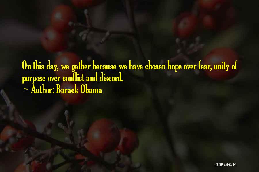 Barack Obama Quotes: On This Day, We Gather Because We Have Chosen Hope Over Fear, Unity Of Purpose Over Conflict And Discord.